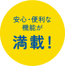 安心・便利な機能が満載！